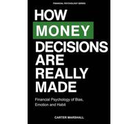 How Money Decisions Are Really Made: Financial Psychology of Bias, Emotion, and Habit