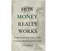 How Money Really Works: Understand the Game, Take Control, Build Real Freedom