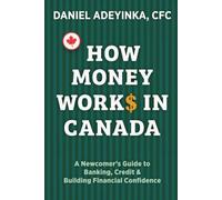 HOW MONEY WORKS IN CANADA: A Newcomer's Guide to Banking, Credit & Building Financial Confidence