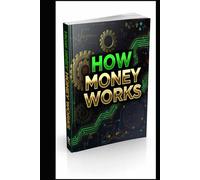 HOW MONEY WORKS: The Invisible Rules Of Wealth, Flow and Financial Power.