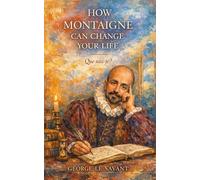 How Montaigne Can Change Your Life