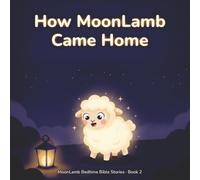 How MoonLamb Came Home: A Bedtime Story About the Shepherd Who Finds His Lamb (MoonLamb Bedtime Bible Stories)
