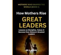 How mothers rise great leaders: Lessons of displine, value and success from history's greatest leaders (Mother's who shaped the world)