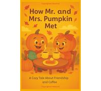 How Mr. Pumpkin and Mrs. Pumpkin Met: A cozy Tale About Friendship and Coffee (Mr. and Mrs. Pumpkin Adventures)