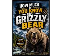 How Much Do You Know About Grizzly Bears?