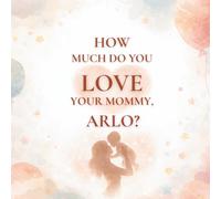 How Much Do You Love Your Mommy, Arlo?: A heartwarming children’s book about the love between a mother and her son