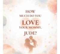 How Much Do You Love Your Mommy, Jude?: A heartwarming children’s book about the love between a mother and her son