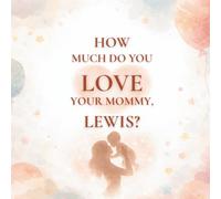 How Much Do You Love Your Mommy, Lewis?: A heartwarming children’s book about the love between a mother and her son