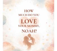 How Much Do You Love Your Mommy, Noah?: A heartwarming children’s book about the love between a mother and her son