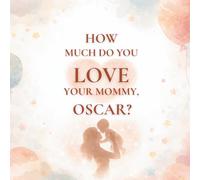 How Much Do You Love Your Mommy, Oscar?: A heartwarming children’s book about the love between a mother and her son