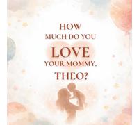 How Much Do You Love Your Mommy, Theo?: A heartwarming children’s book about the love between a mother and her son