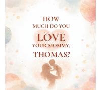How Much Do You Love Your Mommy, Thomas?: A heartwarming children’s book about the love between a mother and her son