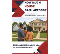 How Much House Can I Afford?: A Complete Guide to Homeownership in Today's Market