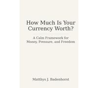 How Much Is Your Currency Worth?: A Calm Framework for Money, Pressure, and Freedom