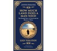How Much Land Does a Man Need: The Deadly Price of Greed and the Illusion of More - A Modern Translation - Adapted for the Contemporary Reader (Deluxe Hardbound Edition): 227 (Library of Alexandria)