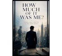 How Much of It Was Me?: A novel about ambition, AI, and losing oneself
