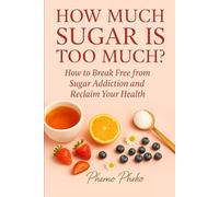 How Much Sugar Is Too Much?: How to Break Free from Sugar Addiction and Reclaim Your Health (Women’s Natural Health)