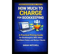 How Much to Charge for Bookkeeping: A Practical Pricing Guide for Bookkeepers Who Want Confident Rates and Better Clients (Remote Bookkeeping Business Series)