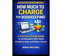 How Much to Charge for Bookkeeping: A Practical Pricing Guide for Bookkeepers Who Want Confident Rates and Better Clients: 3 (Remote Bookkeeping Business Series)