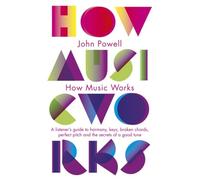 How Music Works: A listener's guide to harmony, keys, broken chords, perfect pitch and the secrets of a good tune (Penguin classics)