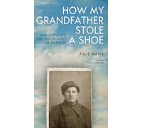 How My Grandfather Stole a Shoe (And Survived the Holocaust in Ukraine)