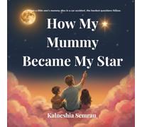 How My Mummy Became My Star: "A Story to Help Children Understand the Loss of a Mother in a Car Accident" (The Questions We Ask: A Grief Series for Little Ones)