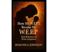 How My W.E.P.T Became My W.E.E.P: From Brokenness to Divine Assignment