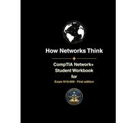 How Networks Think: CompTIA Network+ Student Workbook For Exam N10-009