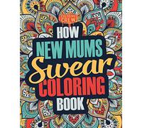 How New Mums Swear Coloring Book: A Funny, Irreverent, Clean Swear Word New Mum Coloring Book Gift Idea: Volume 1 (New Mum Coloring Books)