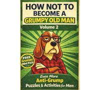 HOW NOT BECOME A GRUMPY OLD MAN Volume 2: Even More Anti-Grump Puzzles & Activities for Men