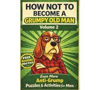 HOW NOT BECOME A GRUMPY OLD MAN Volume 2: Even More Anti-Grump Puzzles & Activities for Men (Grumpy Collection)