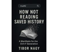 How Not Reading Saved History: A Manifesto for the Ctrl+F Generation