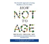 How Not to Age: The Scientific Approach to Getting Healthier as You Get Older