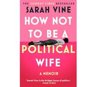 How Not to Be a Political Wife: INSTANT SUNDAY TIMES BESTSELLER