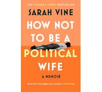 How Not to Be a Political Wife: INSTANT SUNDAY TIMES BESTSELLER