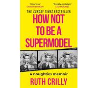 How Not to be a Supermodel: A noughties memoir