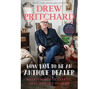 How Not to Be an Antiques Dealer: Everything I've learnt, that nobody told me