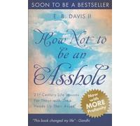 How Not To Be An Asshole: 21st century life lessons for those with their heads up their asses: Volume 1 (The Rant Series)