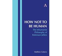 How Not to Be Human: The Inhumanist Philosophy of Robinson Jeffers