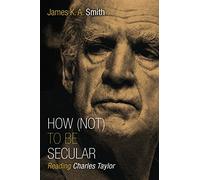 How Not to be Secular: Reading Charles Taylor