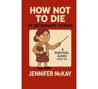 How Not to Die at Secondary School: A Survival Guide ( Sort of) (Teen Survival Guides)