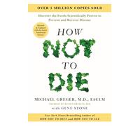 How Not to Die: Discover the Foods Scientifically Proven to Prevent and Reverse Disease
