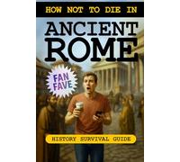 How Not to Die in Ancient Rome: History Survival Guide (How Not to Die in History)