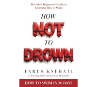 How Not To Drown: The Adult Beginner’s Guide to Learning How to Swim