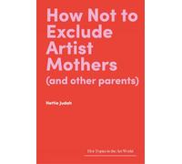 How Not to Exclude Artist Mothers (and other parents) (Hot Topics in the Art World)