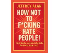 How Not To F*cking Hate People!
