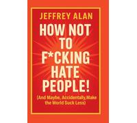 How Not To F*cking Hate People!