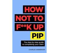 How Not to F**K Up PIP: The step-by-step guide to completing your claim
