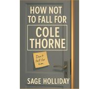 How Not to Fall for Cole Thorne: A grumpy sunshine office romance about fake rules, real kisses, and one very cold CEO
