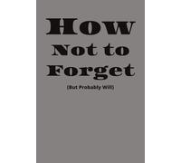 How Not to Forget (But Probably Will): A sarcastic notebook for forgetters and procrastinators.
